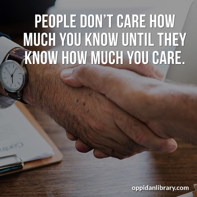 PEOPLE DON'T CARE HOW MUCH YOU KNOW UNTIL THEY KNOW HOW MUCH YOU CARE. 