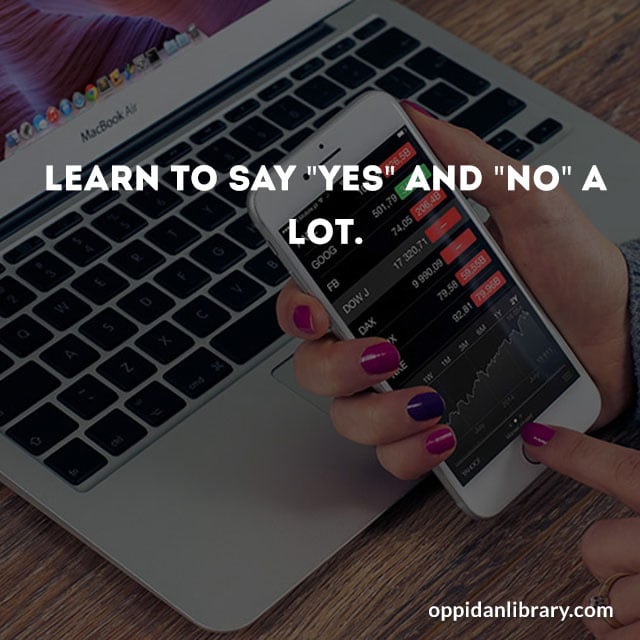 Learn to say yes and no alot