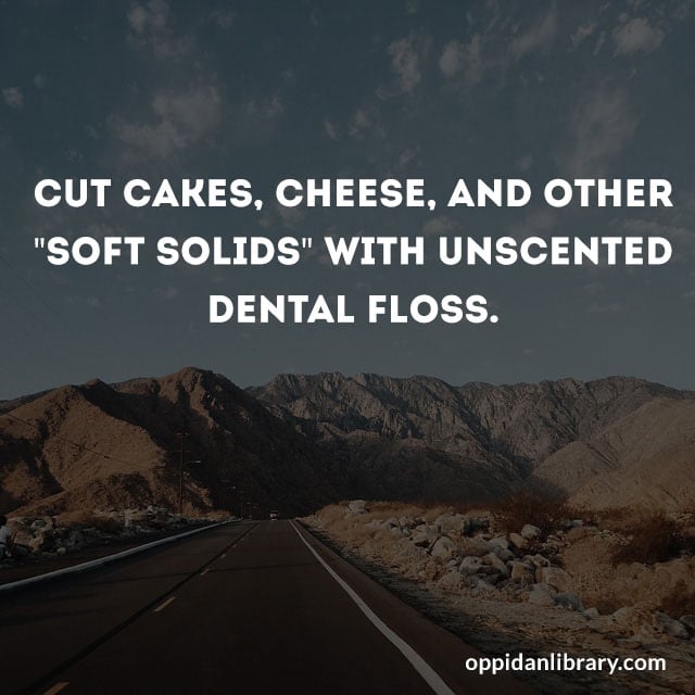 CUT CAKES، CHEESE، AND OTHER "SOFT SOLIDS" with unscented DENTAL FLOSS. 