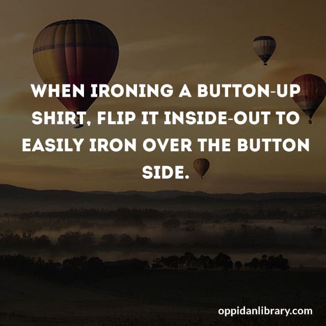 when ironing a button - up shirt, flip it inside - out ti easily iron over the button side. 