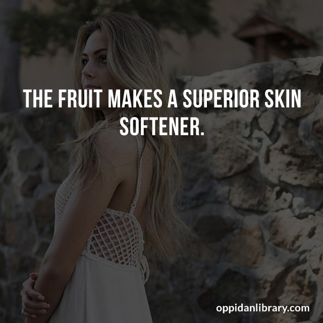 THE FRUIT MAKES A SUPERIOR SKIN SOFTENER. 