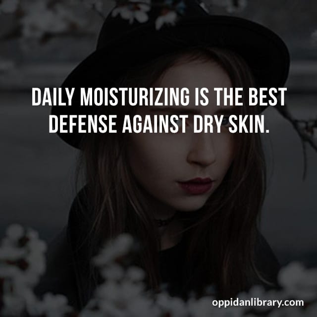 DAILY MOISTURIZING IS THE BEST DEFENSE AGAINST DRY SKIN. 