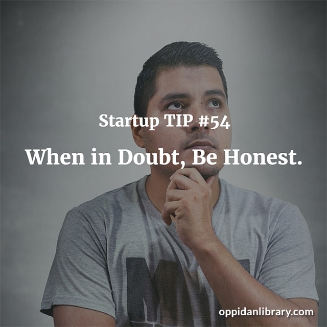 STARTUP TIP #54 WHEN IN DOUBT, BE HONEST. 