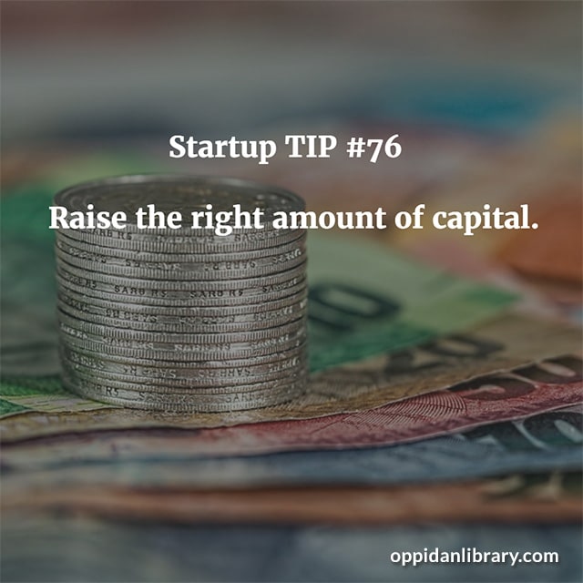 STARTUP TIP #76 RAISE THE RIGHT AMOUNT OF CAPITAL. 