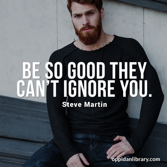 Be so good they can't ignore you 