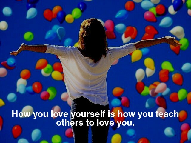 How you love yourself is how you teach others to love you.