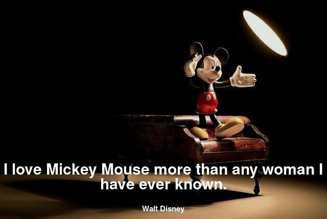 I love Mickey Mouse more than any woman I have ever known.