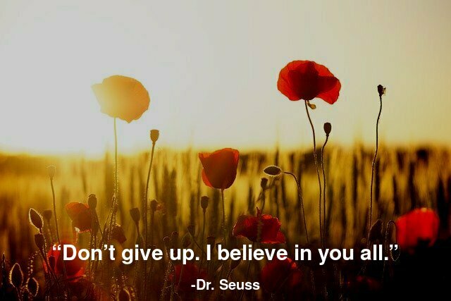 Don’t give up. I believe in you all.