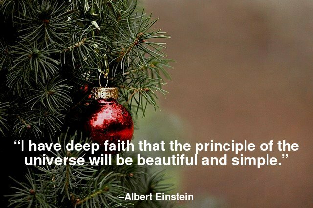 I have deep faith that the principle of the universe will be beautiful and simple.