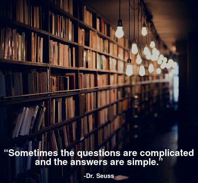 Sometimes the questions are complicated and the answers are simple
