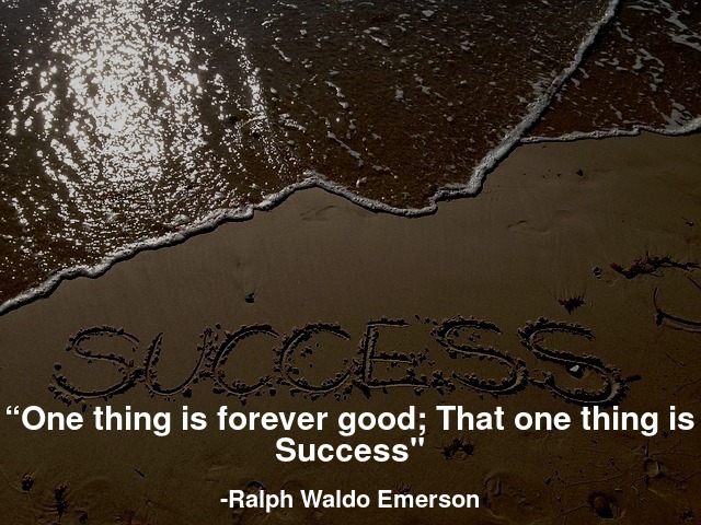 One thing is forever good; That one thing is Success