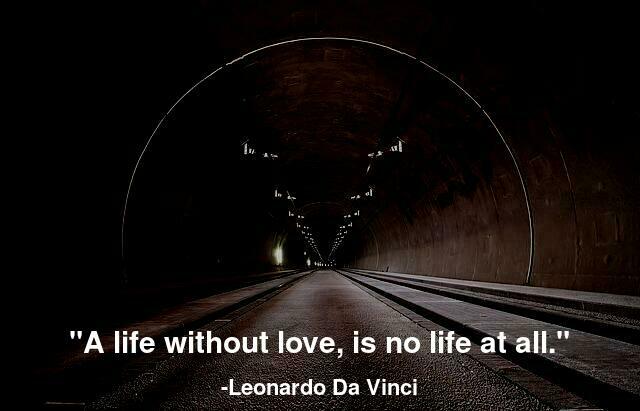 A life without love, is no life at all.