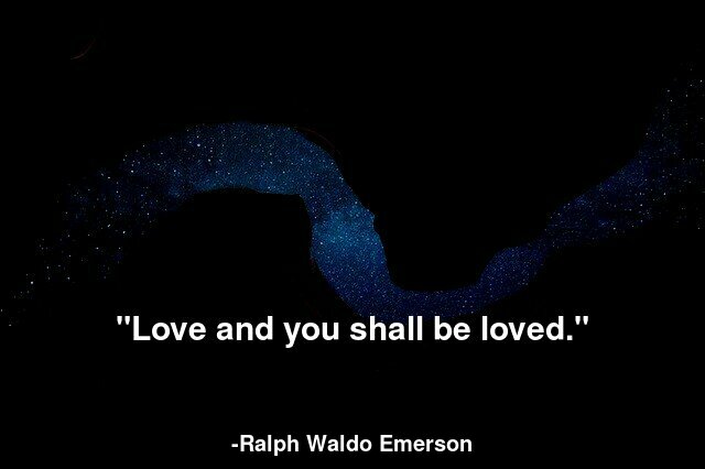Love and you shall be loved.