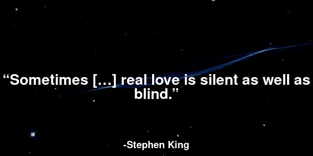 Sometimes […] real love is silent as well as blind.