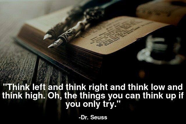Think left and think right and think low and think high. Oh, the things you can think up if you only try.