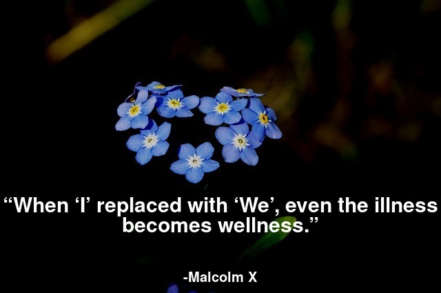 When ‘I’ replaced with ‘We’, even the illness becomes wellness.