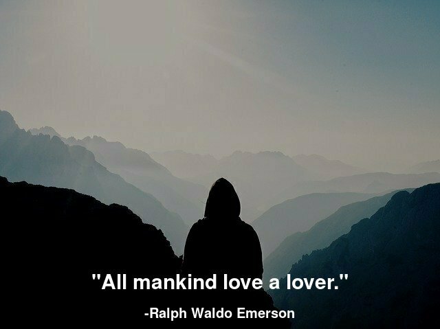 All mankind love a lover.