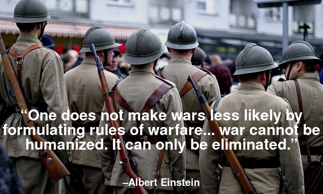 One does not make wars less likely by formulating rules of warfare... war cannot be humanized. It can only be eliminated.