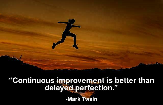 Continuous improvement is better than delayed perfection.