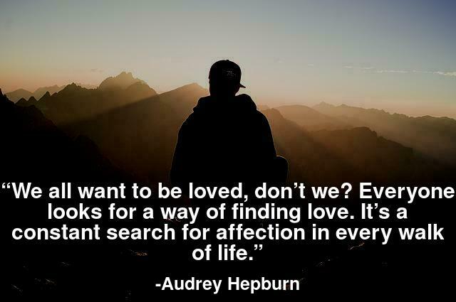We all want to be loved, don’t we? Everyone looks for a way of finding love. It’s a constant search for affection in every walk of life.