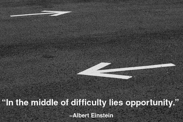 In the middle of difficulty lies opportunity.