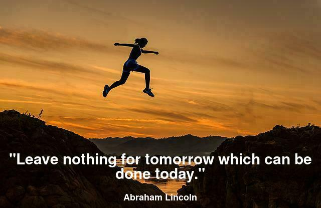 Leave nothing for tomorrow which can be done today.