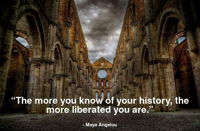 “The more you know of your history, the more liberated you are.”