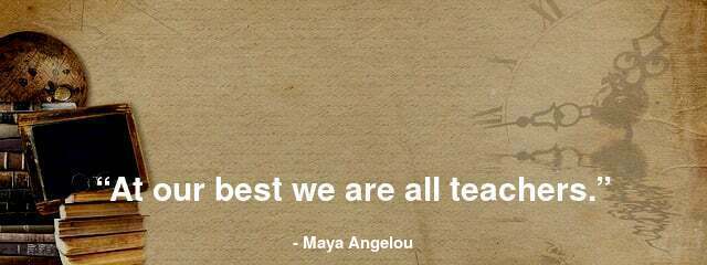 “At our best we are all teachers.”