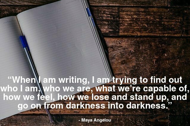 more you have.” “When I am writing, I am trying to find out who I am, who we are, what we’re capable of, how we feel, how we lose and stand up, and go on from darkness into darkness.”