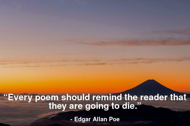 “Every poem should remind the reader that they are going to die.”