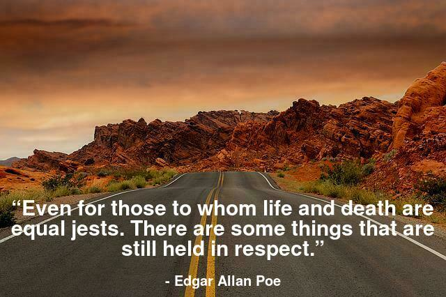 “Even for those to whom life and death are equal jests. There are some things that are still held in respect.”