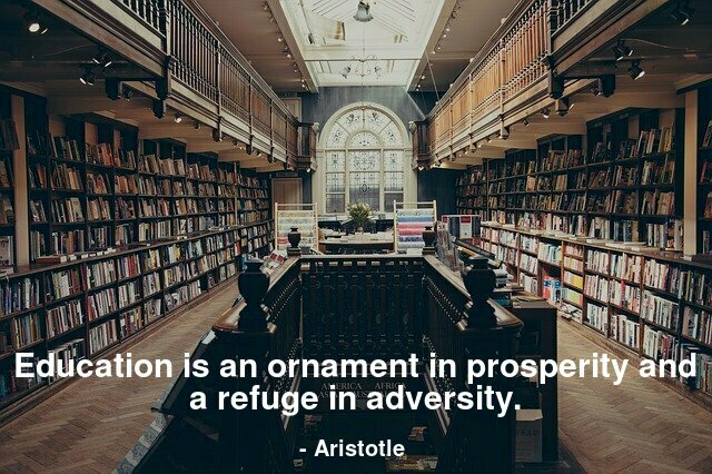 Education is an ornament in prosperity and a refuge in adversity.