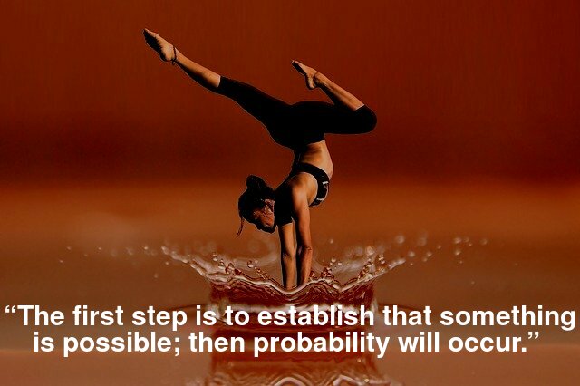 “The first step is to establish that something is possible; then probability will occur.” 
