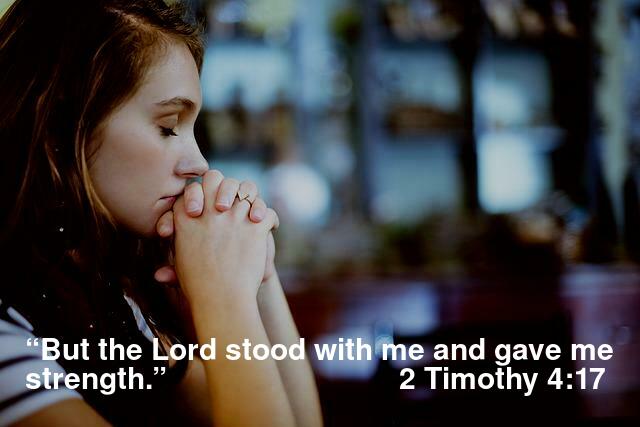 “But the Lord stood with me and gave me strength.” 2 Timothy 4:17 