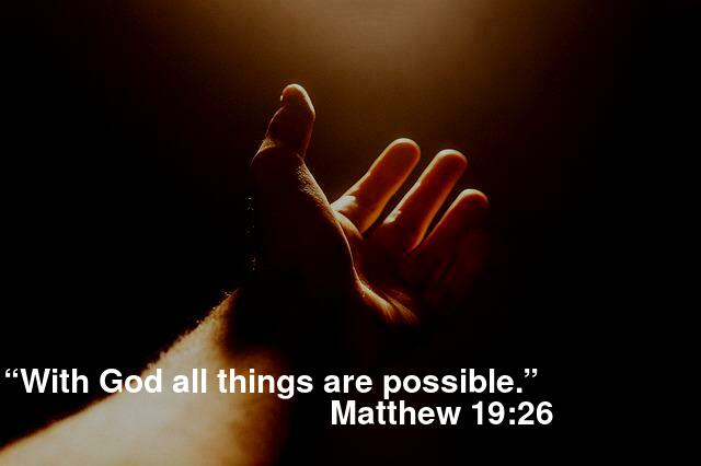 “With God all things are possible.” Matthew 19:26 