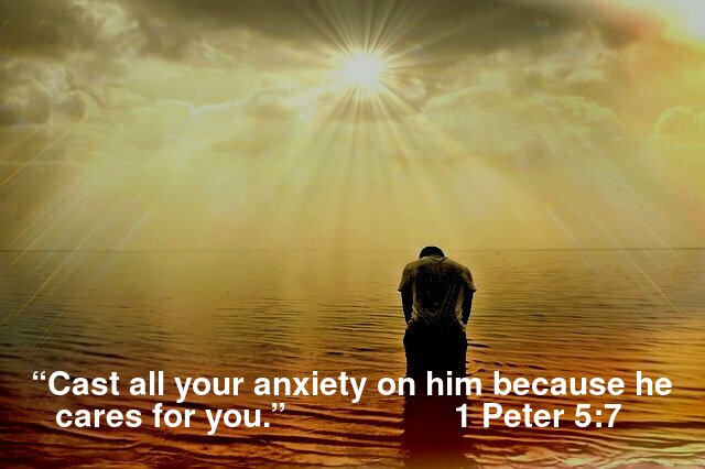 “Cast all your anxiety on him because he cares for you.” 1 Peter 5:7 
