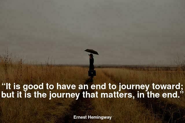 It is good to have an end to journey toward: but it is the journey that matters in the end