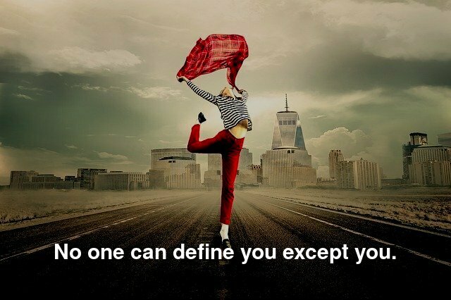 No one can define you except you.