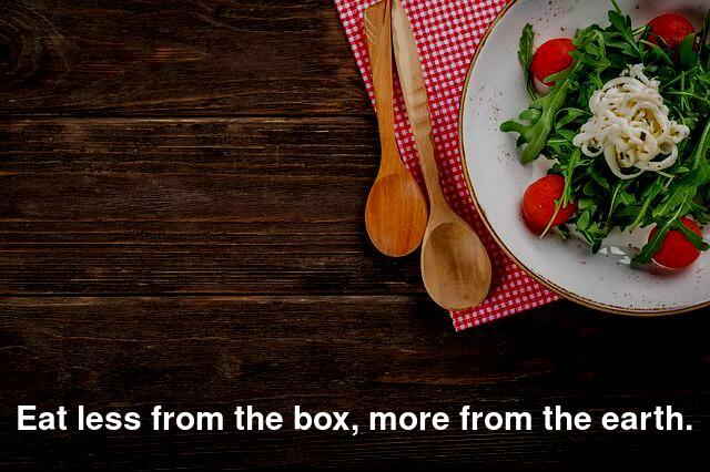 Eat less from the box, more from the earth.