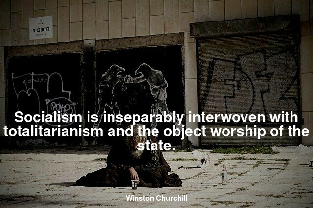 Socialism is inseparably interwoven with totalitarianism and the object worship of the state.
