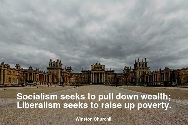 Socialism seeks to pull down wealth, liberalism seeks to raise up poverty