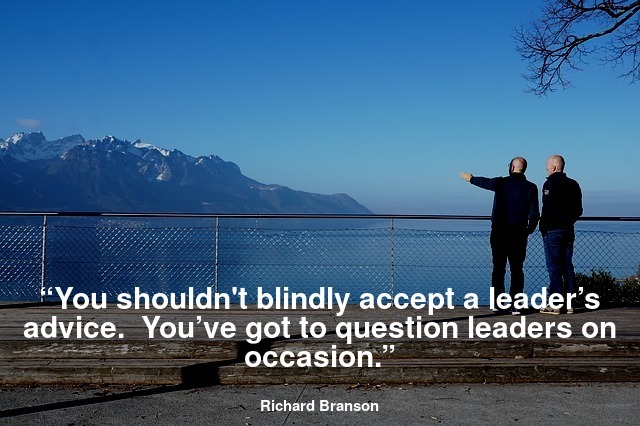 “You shouldn't blindly accept a leader’s advice. You’ve got to question leaders on occasion.”