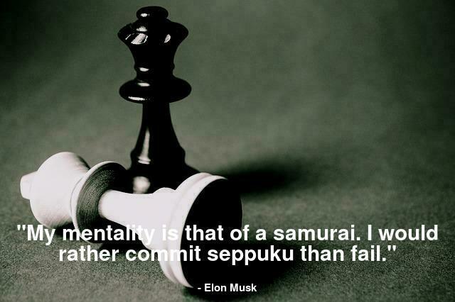 "My mentality is that of a samurai. I would rather commit seppuku than fail."