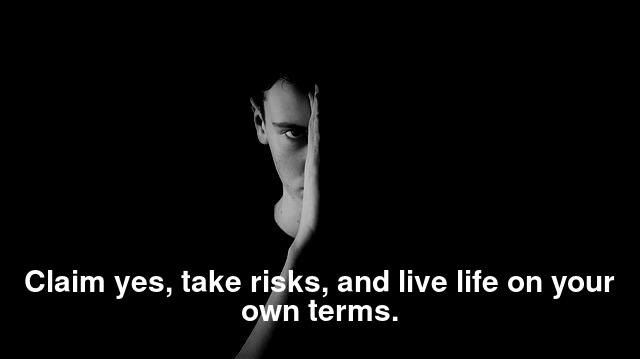 Claim yes, take risks, and live life on your own terms.