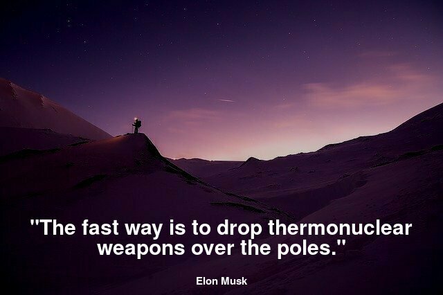 "The fast way is to drop thermonuclear weapons over the poles."