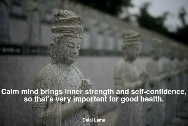 Calm mind brings inner strength and self-confidence, so that’s very important for good health.