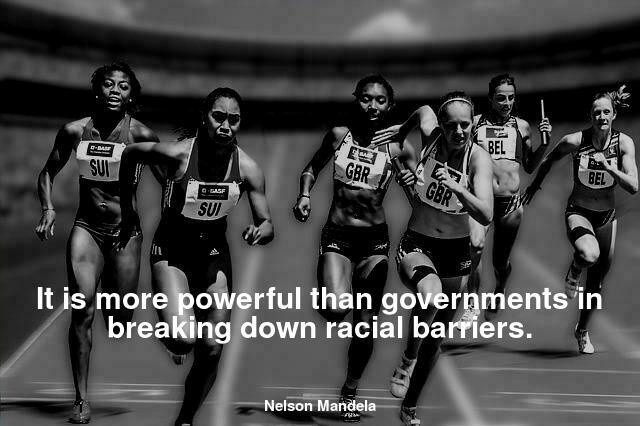 It is more powerful than governments in breaking down racial barriers. Nelson Mandela