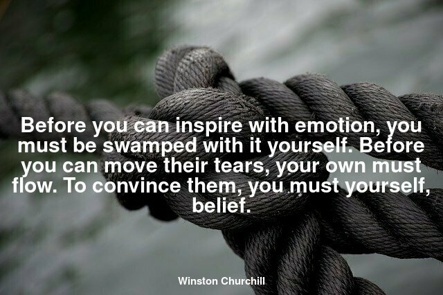 Before you can inspire with emotion, you must be swamped with it yourself. Before you can move their tears, your own must flow. To convince them, you must yourself, believe.