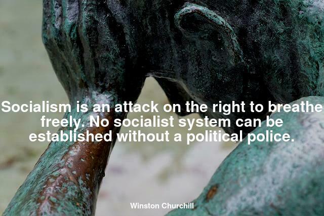 Socialism is an attack on the right to breathe freely. No socialist system can be established without a political police.