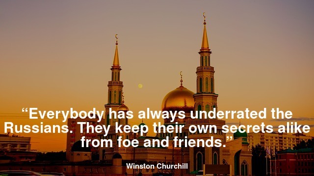 Everybody has always underrated the Russians. They keep their own secrets alike from foe and friends.”